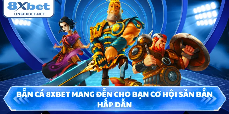 Bắn cá 8XBET mang đến cho bạn cơ hội săn bắn hấp dẫn
