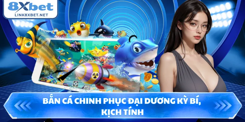 Bắn cá chinh phục đại dương kỳ bí, kịch tính