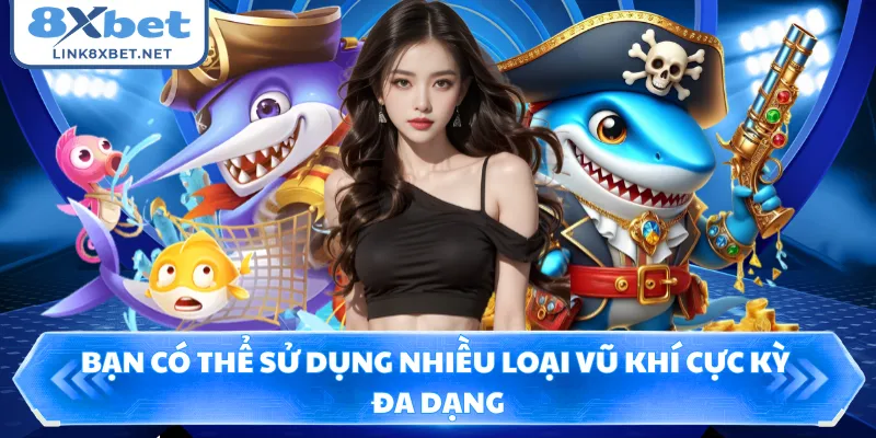 Bạn có thể sử dụng nhiều loại vũ khí cực kỳ đa dạng