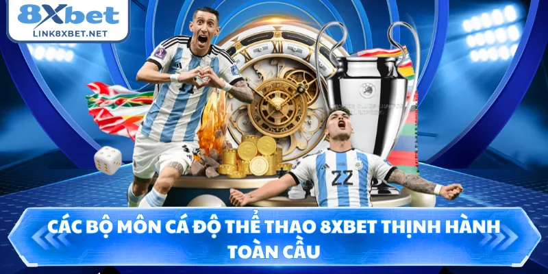 Các bộ môn cá độ thể thao 8XBET thịnh hành toàn cầu