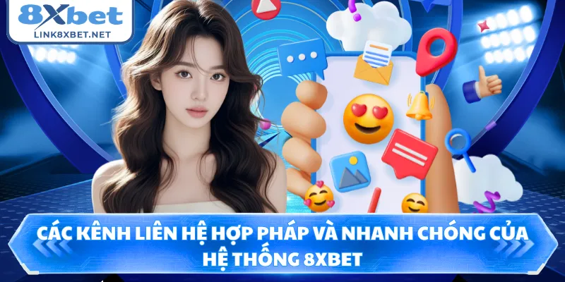 Các kênh liên hệ hợp pháp và nhanh chóng của hệ thống 8XBET