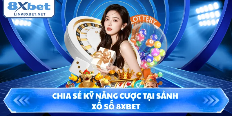 Chia sẻ kỹ năng cược tại sảnh xổ số 8XBET