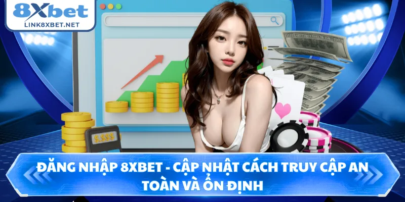 Đăng Nhập 8XBET - Cập Nhật Cách Truy Cập An Toàn Và Ổn Định