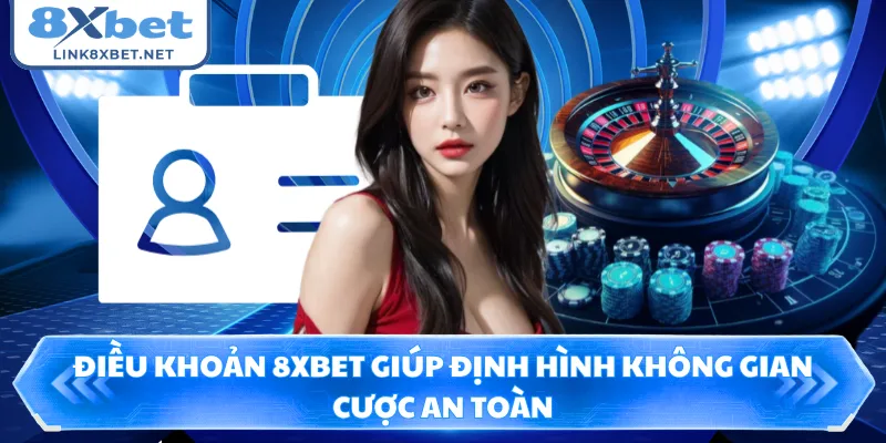 Điều khoản 8XBET giúp định hình không gian cược an toàn
