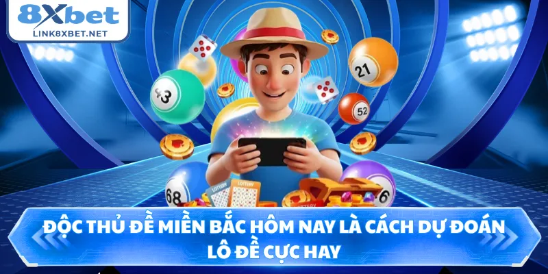 Độc thủ đề miền Bắc hôm nay là cách dự đoán lô đề cực hay