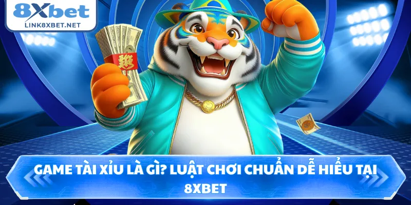 Game Tài Xỉu Là Gì? Luật Chơi Chuẩn Dễ Hiểu Tại 8XBET