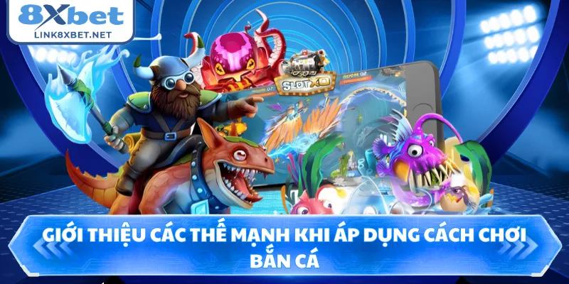Giới thiệu các thế mạnh khi áp dụng cách chơi bắn cá