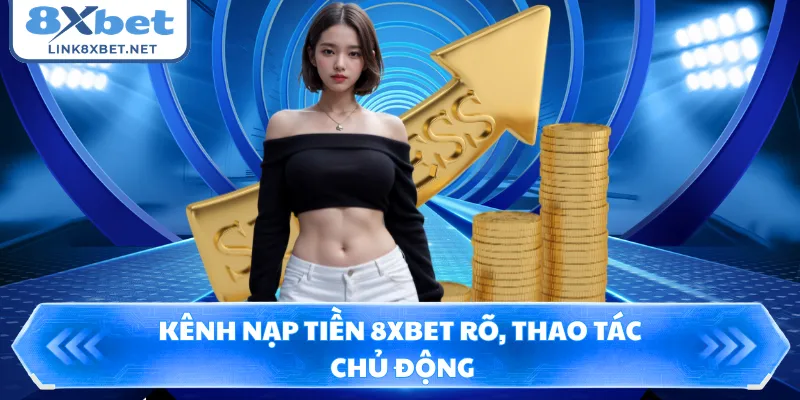 Kênh nạp tiền 8XBET rõ, thao tác chủ động