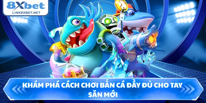 Khám phá cách chơi bắn cá đầy đủ cho tay săn mới