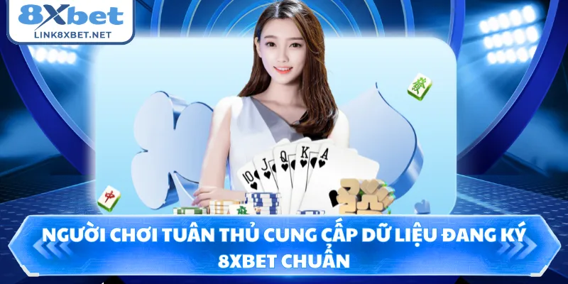 Người chơi tuân thủ cung cấp dữ liệu đang ký 8XBET chuẩn