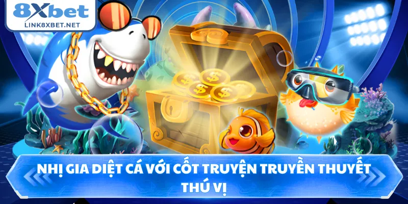 Nhị Gia Diệt Cá với cốt truyện truyền thuyết thú vị