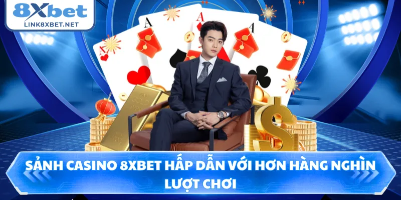 Sảnh casino 8XBET hấp dẫn với hơn hàng nghìn lượt chơi