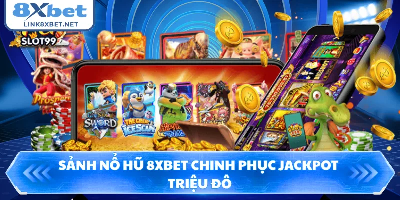 Sảnh nổ hũ 8XBET chinh phục Jackpot triệu đô