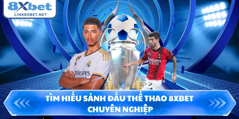 Tìm hiểu sảnh đấu thể thao 8XBET chuyên nghiệp