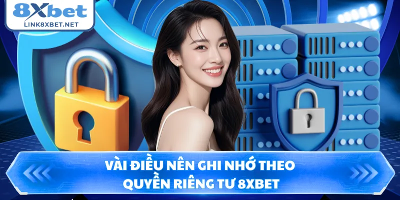 Vài điều nên ghi nhớ theo quyền riêng tư 8XBET